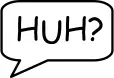 Speech bubble with ''huh''