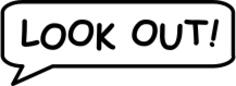 ''Look out'' speech bubble